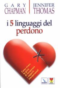 I cinque linguaggi del perdono - Come vivere la gioia di recuperare i rapporti interpersonali