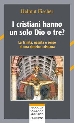 I cristiani hanno un solo Dio o tre? - La trinità: nascita e senso di una dottrina cristiana (Brossura)