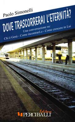 Dove trascorrerai l'eternità? - Una conversazione su: chi è Gesù; come conoscerlo; come crescere in Lui