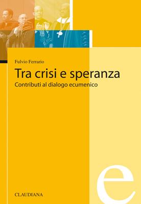 Tra crisi e speranza - Contributi al dialogo ecumenico