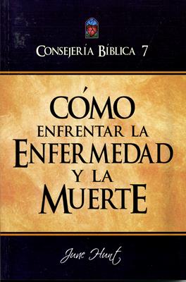 Consejería Bíblica 7 - Cómo enfrentar la enfermedad y la muerte (Rústica) [Libro]