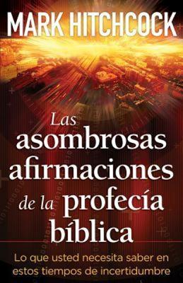 Las Asombrosas Afirmaciones de la Profecia Bíblica