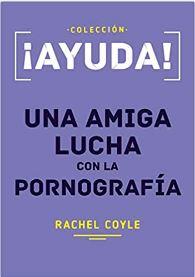 Ayuda Una Amiga Lucha Con La Pornografía (Rústica) [Libro de Bolsillo]