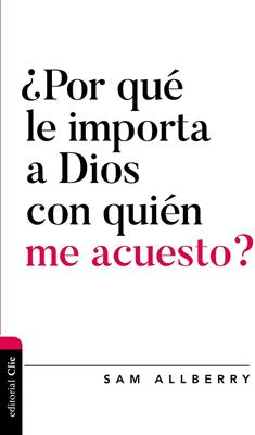 ¿Por Qué le Importa a Dios con Quién me Acuesto?