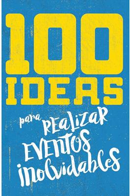 100 Ideas Para Organizar Eventos Inolvidables
