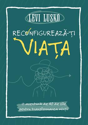 Reconfigureaza-ti viata - Levi Lusko