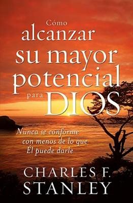 Cómo Alcanzar su Mayor Potencial Para Dios