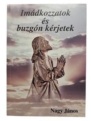 Imádkozzatok és buzgón kérjetek