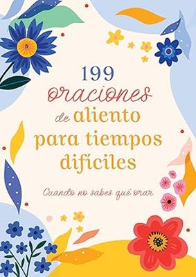 199 Oraciones de Aliento Para Tiempos Difíciles