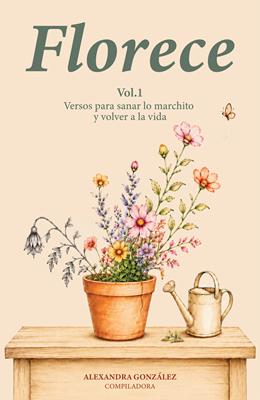 Florece/ Versos Para Sanar Lo Marchito Y Volver  A La Vida Vol.1