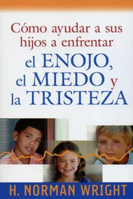 Cómo ayudar a sus hijos a enfrentar el enojo, el miedo y la tristeza