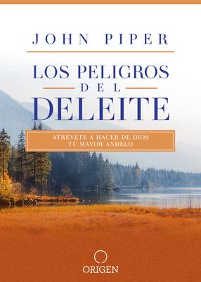 Peligros Del Deleite/Los/Atrevete A Hacer De Dios Tu Mayor Anhelo