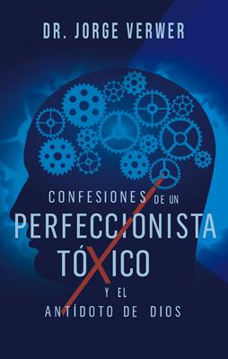 Confesiones De Un Perfeccionista Toxico Y El Antidoto De Dios