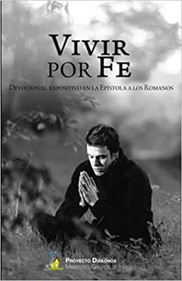 Vivir Por Fe /Devocional Expositivo Epistola Romanos