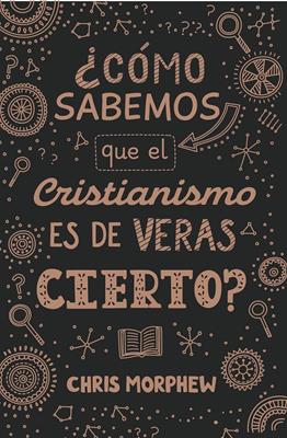¿Cómo sabemos que el cristianismo es de veras cierto?
