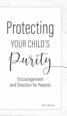 Protecting Your Child's Purity - Encouragement and Directions for Parents
