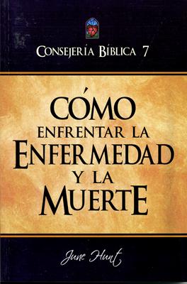 Consejería Bíblica 7 - Cómo enfrentar la enfermedad y la muerte (Rústica) [Libro]