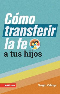 Cómo Transferir la Fe a tus Hijos