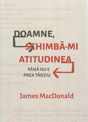 Doamne, schimba-mi atitudinea (pana nu e prea tarziu)