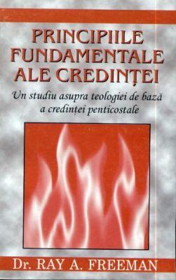 Principiile Fundamentale ale credinţei - Un studiu asupra teologiei de bază a credinţei penticostale