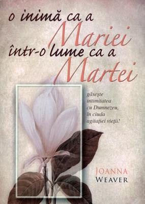 O inimă ca a Mariei într-o lume ca a Martei - găseşte intimitatea cu Dumnezeu, în ciuda agitaţiei vieţii!