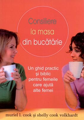 Consiliere la masa din bucătărie: Un ghid biblic şi practic pentru femeile care ajută alte femei
