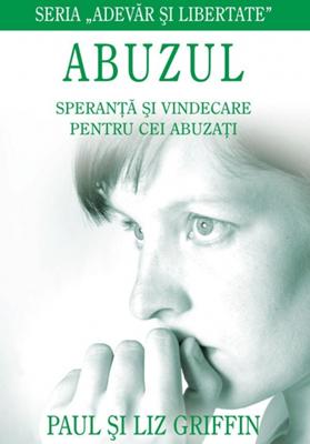 Abuzul. Speranţă şi vindecare pentru cei abuzaţi
