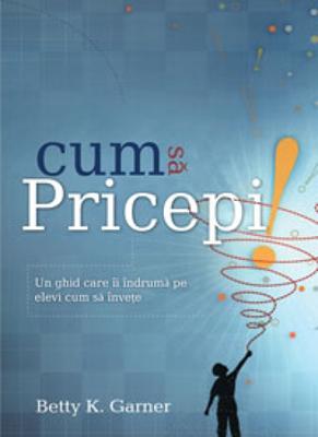 Cum să pricepi! - Un ghid care îi îndrumă pe elevi cum să înveţe