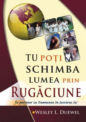 Tu poţi schimba lumea prin rugăciune