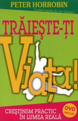 Trăieşte-ţi viaţa. Creştinism practic în lumea reală (DVD inclus)
