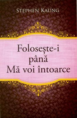 Foloseşte-i până Mă voi întoarce
