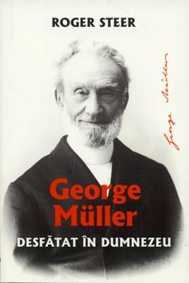 George Muller. Desfatat în Dumnezeu