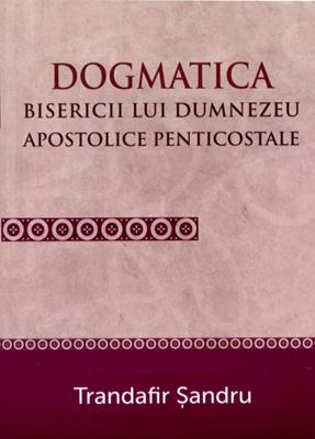 Dogmatica Bisericii lui Dumnezeu apostolice penticostale