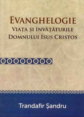 Evanghelogie - Viaţa şi Învăţăturile Domnului Isus Hristos
