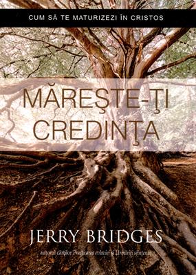 Mareste-ti credinta. Cum sa te maturizezi in Cristos