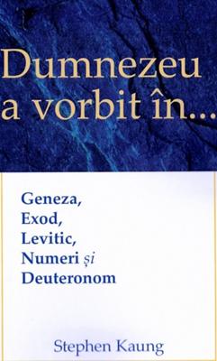 Dumnezeu a vorbit în ... Geneza, Exod, Levitic, Numeri și Deuteronom