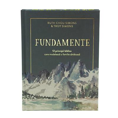 Fundamente - 12 principii biblice care modeleaza o familie sanatoasa