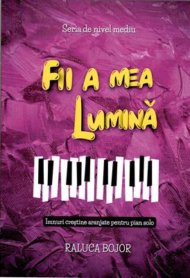 Fii a mea Lumină - Imnuri creștine aranjate pentru pian solo