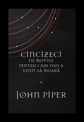 Cincizeci de motive pentru care Isus a venit sa moara