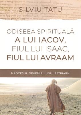Odiseea Spirituala a lui Iacov, fiul lui Isaac, fiul lui Avraam