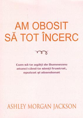 Am obosit să tot încerc