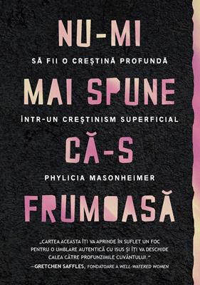 Nu-mi mai spune că-s frumoasă: Să fii o creștină profundă într-un creștinism superficial