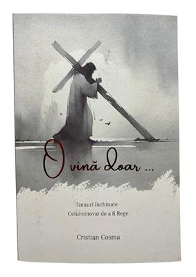 O vina doar - imnuri inchinate Celui vinovat de a fi Rege