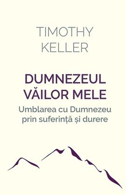 Dumnezeul vailor mele - umblarea cu Dumnezeu prin suferinta si durere