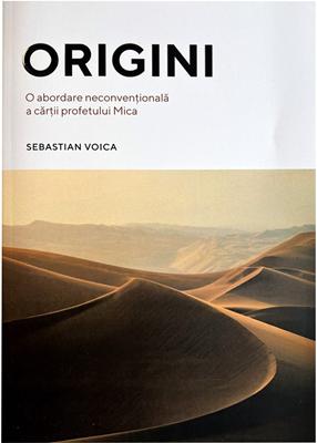 Origini. O abordare neconvențională a cărții profetului Mica - Sebastian Voica