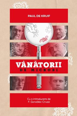 Vânătorii de microbi - Paul de Kruif