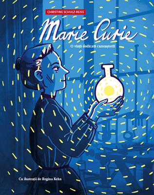 Marie Curie. O viață dedicată cunoașterii