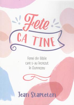 Fete ca tine - femei din Biblie care s-au increzut in Dumnezeu