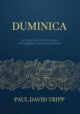 Duminica - 52 devoționale care te vor ajuta să-ți pregătești inima pentru biserică