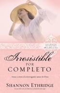 Irresistible Por Completo (Serie: Ama A Jesús Sin Límites) (Rústica) [Libro]